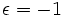 \epsilon = -1\,