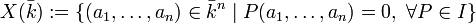 X(\bar{k}):=\{ (a_1,\ldots, a_n)\in \bar{k}^n \mid  P(a_1,\ldots, a_n)=0, \  \forall P\in I \}