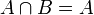 \textstyle A\cap B=A