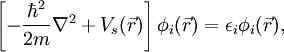 \left[-\frac{\hbar^2}{2m}\nabla^2+V_s(\vec r)\right] \phi_i(\vec r) =  \epsilon_i \phi_i(\vec r), 