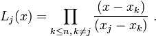  L_j(x)=\prod_{k\le n,\, k\ne j} {{(x-x_k)}\over {(x_j-x_k)}} \ .