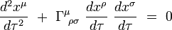 \frac{d^2 x^{\mu}}{d\tau^2} \ + \ \Gamma^{\mu}_{~ \rho  \sigma} \ \frac{d x^{\rho}}{d\tau} \ \frac{d x^{\sigma}}{d\tau} \ = \ 0