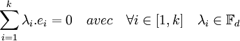  \sum_{i=1}^k \lambda_i.e_i = 0 \quad avec \quad \forall i \in [1, k] \quad \lambda_i \in \mathbb F_d 