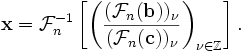 \mathbf{x} = \mathcal{F}_{n}^{-1}  \left [  \left ( \frac{(\mathcal{F}_n(\mathbf{b}))_{\nu}} {(\mathcal{F}_n(\mathbf{c}))_{\nu}}  \right )_{\nu \in \mathbb{Z}} \right ]. 