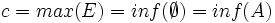 c=max(E)=inf(\emptyset)=inf(A)