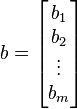 b=\begin{bmatrix} b_1 \\ b_2 \\ \vdots \\ b_m \end{bmatrix}