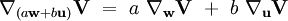 \nabla_{(a \mathbf w + b \mathbf u)} \mathbf V \ = \ a \ \nabla_{\mathbf w} \mathbf V \ + \ b \ \nabla_{\mathbf u} \mathbf V