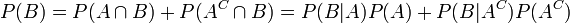 P(B) = P(A\cap B) + P(A^C \cap B) = P(B|A) P(A) + P(B|A^C) P(A^C)