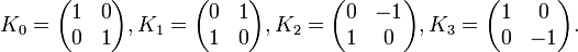  K_0 = \begin{pmatrix} 1&0\\0&1 \end{pmatrix}, K_1 = \begin{pmatrix} 0&1\\1&0 \end{pmatrix}, K_2 = \begin{pmatrix} 0&-1\\1&0 \end{pmatrix}, K_3 = \begin{pmatrix} 1&0\\0&-1 \end{pmatrix}. 