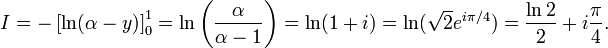 \begin{align}I&=-\left[\ln(\alpha-y)\right]_0^1=\ln\left(\frac\alpha{\alpha-1}\right)=\ln(1+i)=\ln(\sqrt 2e^{i\pi/4})=\frac{\ln 2}2+i\frac\pi4.\end{align}