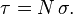 \tau = N \, \sigma.
