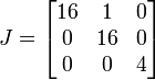 J=\begin{bmatrix} 16 & 1 & 0 \\ 0 & 16 & 0 \\ 0 & 0 & 4 \end{bmatrix}