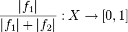 \frac{|f_1|}{|f_1|+|f_2|}:X\to[0,1]