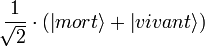 \frac{1}{\sqrt(lien){2}} \cdot (\left| mort \right\rangle + \left| vivant \right\rangle)