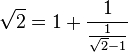\sqrt 2 = 1 + \frac 1{\frac 1{\sqrt 2 -1}}