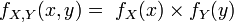  f_{X,Y}(x,y)=\ f_X(x) \times f_Y(y)