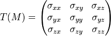 T(M) = \begin{pmatrix}  \sigma_{xx} & \sigma_{xy} & \sigma_{xz}\\ \sigma_{yx} & \sigma_{yy} & \sigma_{yz}\\ \sigma_{zx} & \sigma_{zy} & \sigma_{zz}\\ \end{pmatrix} 