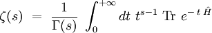  \zeta (s) \ = \ \frac{1}{\Gamma(s)} \ \int_0^{+\infty} dt \ t^{s-1} \ \mathrm{Tr} \  e^{- \; t \; \hat{H}} 