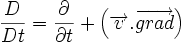 \frac{D}{Dt}=\frac{\partial}{\partial t}+\left(\overrightarrow{v}.\overrightarrow{grad}\right)