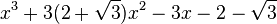  x^3 + 3(2 + \sqrt{3})x^2 - 3x - 2 - \sqrt{3} ~