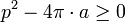 p^2 - 4\pi\cdot a \ge 0