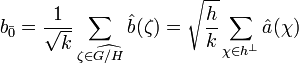 b_{\bar 0} = \frac 1{\sqrt k} \sum_{\zeta \in \widehat {G/H}} \hat b(\zeta) = \sqrt {\frac hk}\sum_{\chi \in h^{\perp}}\hat a (\chi) \;
