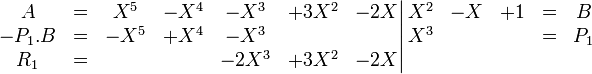 \left. \begin{matrix} A      & =        &  X^5    &   -X^4 &    -X^3 & +3X^2 & -2X   \\   -P_1.B & =        & -X^5    &   +X^4 &    -X^3 &       &       \\   R_1    & =        &         &        &   -2X^3 & +3X^2 & -2X   \\ \end{matrix} \right| \begin{matrix} X^2 & -X    & +1 & =& B  \\ X^3 &       &    & =& P_1\\                          \\ \end{matrix}