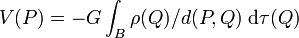 V(P) = - G \int_B \rho(Q) / d(P, Q)\; {\rm d} \tau(Q)