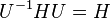  U^{-1} H U = H \,