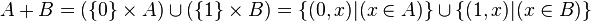 A + B = (\{ 0 \}\times A) \cup (\{ 1 \} \times B) = \{ ( 0, x) | (x \in A) \} \cup \{ ( 1, x) | (x \in B) \}\, 