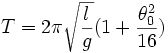 T = 2\pi \sqrt \frac{l}{g}(1+ {\theta_0^2 \over 16})