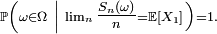  \ \scriptstyle \mathbb{P}\left(\omega\in\Omega\ \left|\ \lim_{n}\tfrac{S_{n}(\omega)}n=\mathbb{E}\left[X_{1}\right]\right.\right) = 1. 