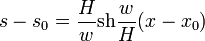 s - s_0 =  \frac {H} {w} \operatorname {sh} \frac {w} {H} (x-x_0)\,