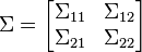  \Sigma = \begin{bmatrix}  \Sigma_{11} & \Sigma_{12} \\  \Sigma_{21} & \Sigma_{22} \end{bmatrix} \quad