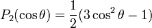 P_2(\cos \theta) = \frac{1}{2} (3 \cos^2 \theta -1)