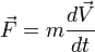  \vec{F}= m \frac{d\vec{V}}{dt}