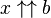 x \uparrow\uparrow b
