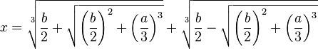 x= \sqrt[3] {\frac b2 + \sqrt {\left(\frac b2\right)^2 + \left(\frac a3\right)^3}} + \sqrt[3] {\frac b2 - \sqrt {\left(\frac b2\right)^2 + \left(\frac a3\right)^3}} 