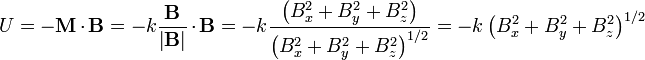 U = -\mathbf{M}\cdot\mathbf{B} = -k{\mathbf{B} \over \left| \mathbf{B} \right|}\cdot\mathbf{B} = -k{\left( B_x^2 + B_y^2 + B_z^2 \right) \over \left(B_x^2 + B_y^2 + B_z^2 \right)^{1/2}} = -k \left( B_x^2 + B_y^2 + B_z^2 \right)^{1/2}