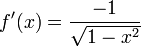 f'(x) = {-1 \over \sqrt{1-x^2}}