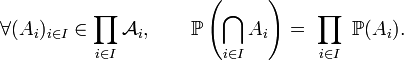 \forall (A_i)_{i\in I}\in\prod_{i\in I}\mathcal{A}_i,\qquad \mathbb{P}\left(\bigcap_{i\in I}A_i\right)=\ \prod_{i\in I}\ \mathbb{P}(A_i).