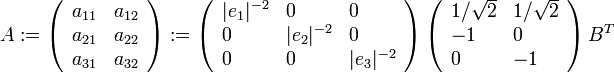 A:= \left( \begin{array}{ll} a_{11}&a_{12}\\ a_{21}&a_{22}\\ a_{31}&a_{32} \end{array} \right):= \left( \begin{array}{lll} |e_1|^{-2}&0&0\\ 0&|e_2|^{-2}&0\\ 0&0&|e_3|^{-2} \end{array} \right) \left( \begin{array}{ll} 1/\sqrt{2}&1/\sqrt{2}\\ -1&0\\ 0&-1 \end{array} \right) B^T 