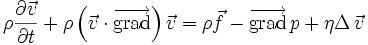  \rho \frac{ \partial \vec{v} }{ \partial t } + \rho \left(\vec{v} \cdot \overrightarrow{\mathrm{grad}}\right)\vec{v} = \rho \vec{f} - \overrightarrow{\mathrm{grad}}\,p + \eta \Delta\,\vec{v} 