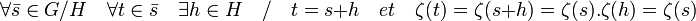\forall \bar s \in G/H \quad \forall t \in \bar s \quad \exists h \in H \quad / \quad t = s + h \quad et \quad \zeta(t)=\zeta(s+h) = \zeta(s).\zeta(h)=\zeta(s) \;