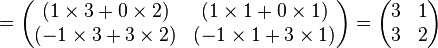 = \begin{pmatrix}     (1 \times 3+0 \times 2) & (1 \times 1+0 \times 1) \\    (-1 \times 3+3 \times 2) & (-1 \times 1+3 \times 1) \end{pmatrix} =  \begin{pmatrix} 3 & 1 \\ 3 & 2 \end{pmatrix}