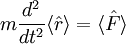 m\frac{d^2}{dt^2}\langle \hat r\rangle = \langle\hat  F \rangle