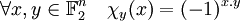 \forall x,y \in \mathbb F_2^n \quad \chi_y(x) = (-1)^{x.y}