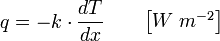 q = - k \cdot \frac{dT}{dx} \qquad \begin{bmatrix} W\;m^{-2} \end{bmatrix}