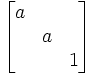 \begin{bmatrix} a & &  \\ & a &  \\ & & 1 \end{bmatrix}