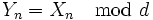 Y_n = X_n \mod d